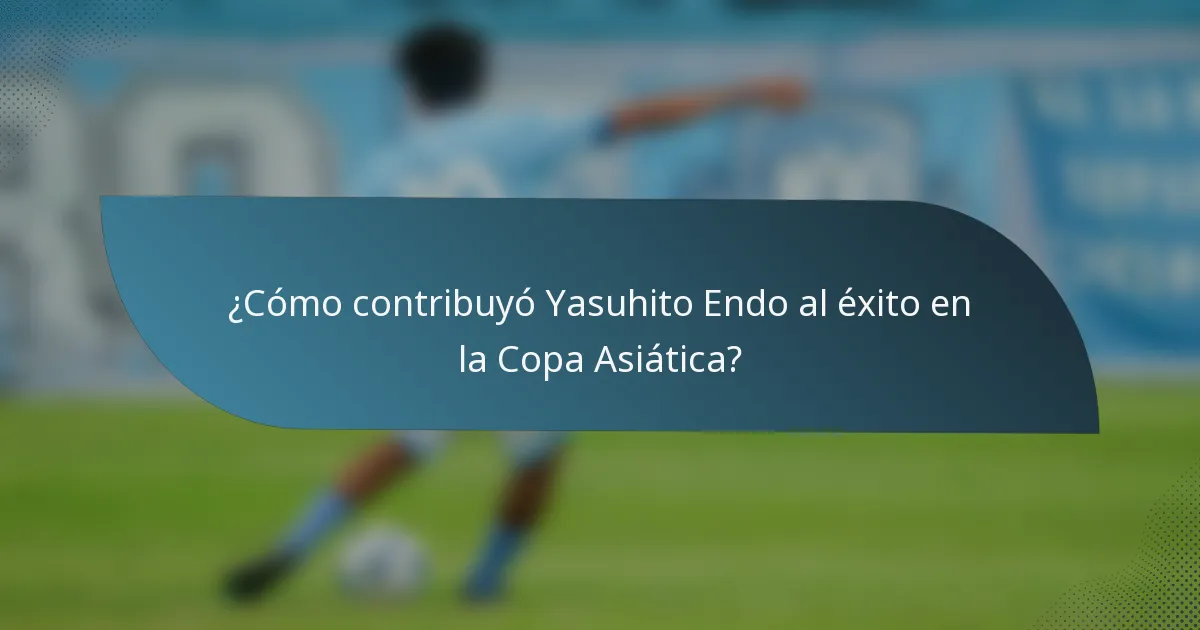 ¿Cómo contribuyó Yasuhito Endo al éxito en la Copa Asiática?