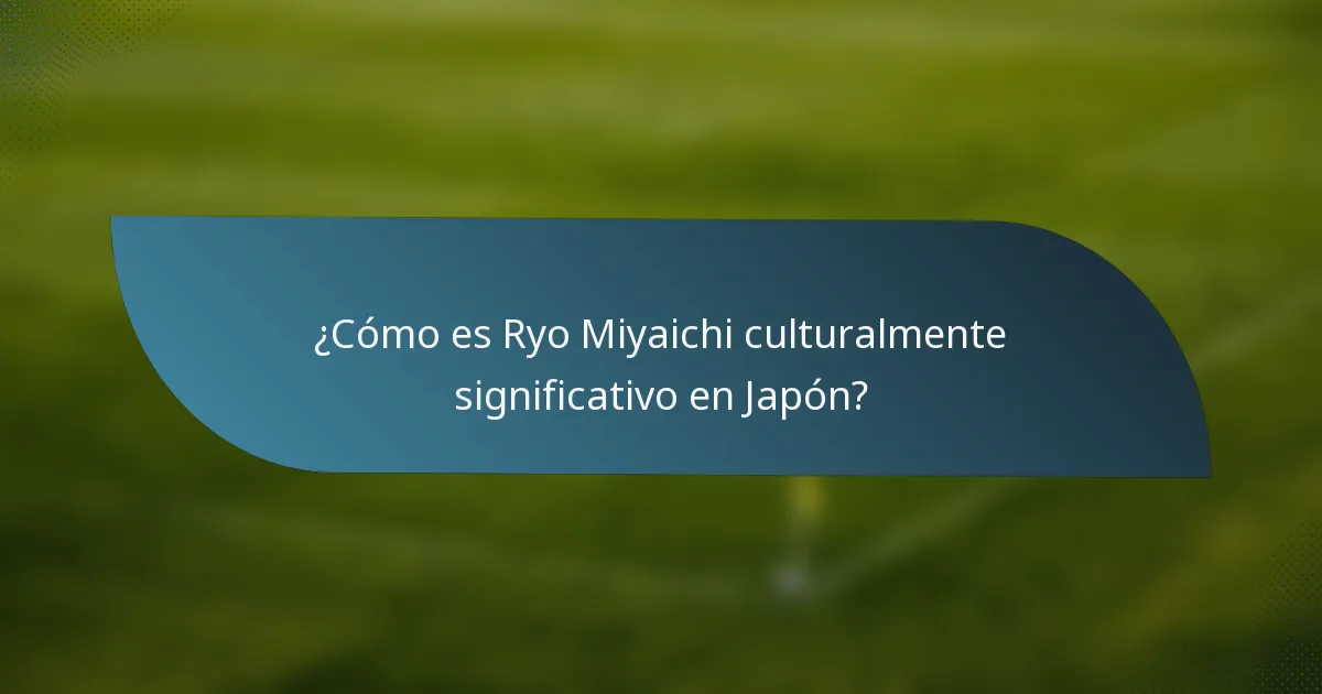 ¿Cómo es Ryo Miyaichi culturalmente significativo en Japón?