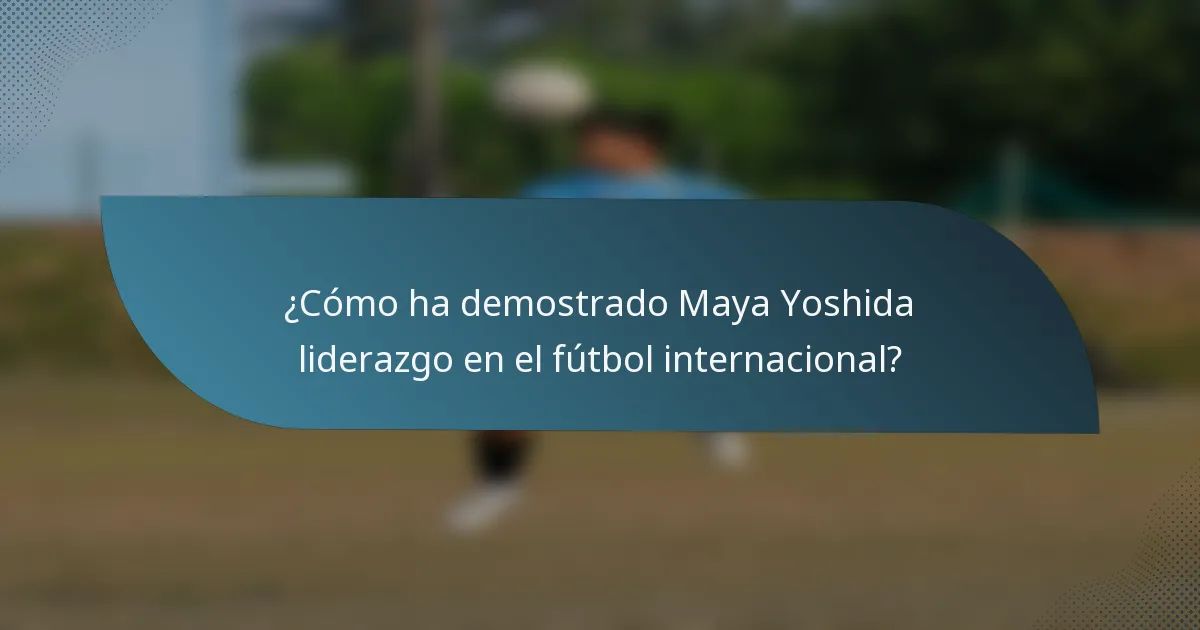 ¿Cómo ha demostrado Maya Yoshida liderazgo en el fútbol internacional?