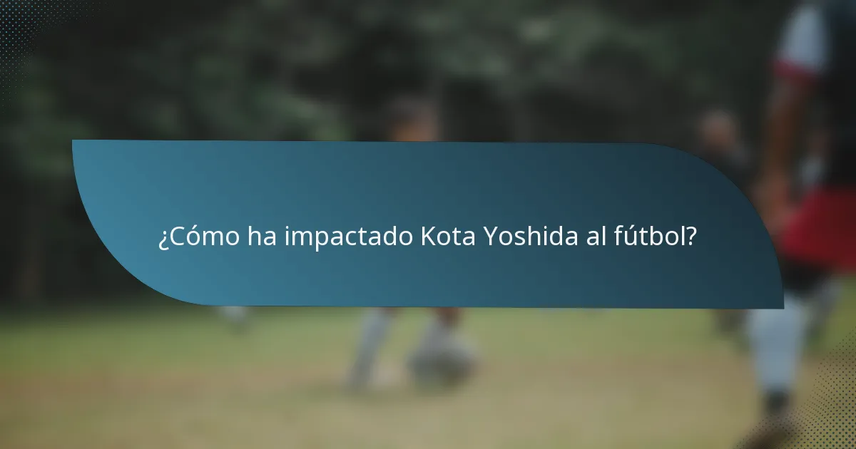 ¿Cómo ha impactado Kota Yoshida al fútbol?