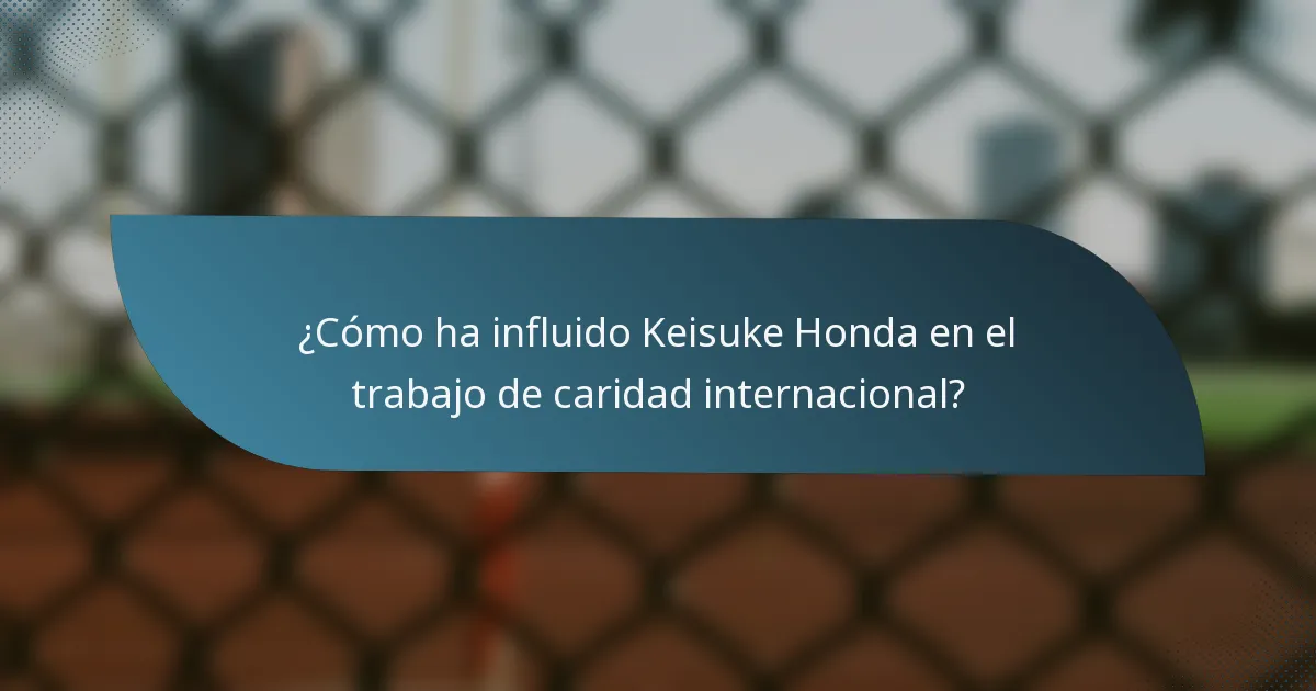 ¿Cómo ha influido Keisuke Honda en el trabajo de caridad internacional?
