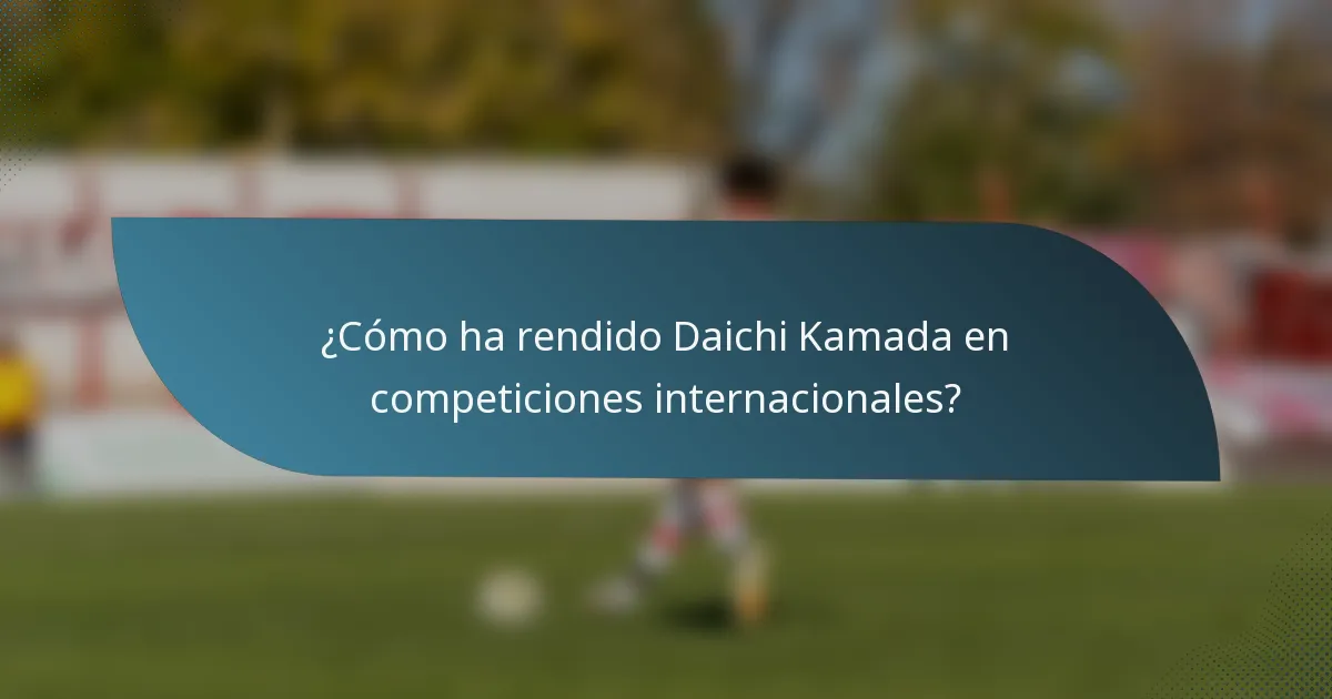 ¿Cómo ha rendido Daichi Kamada en competiciones internacionales?
