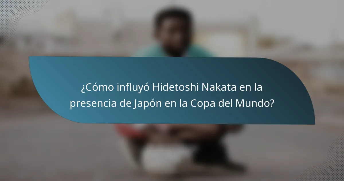 ¿Cómo influyó Hidetoshi Nakata en la presencia de Japón en la Copa del Mundo?