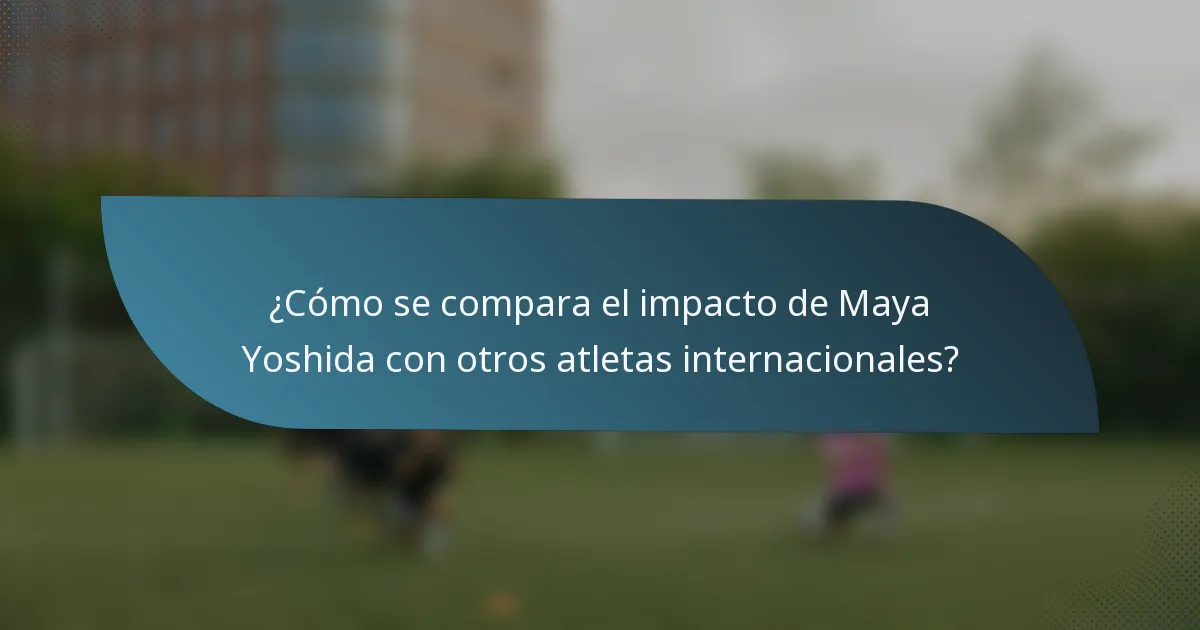 ¿Cómo se compara el impacto de Maya Yoshida con otros atletas internacionales?