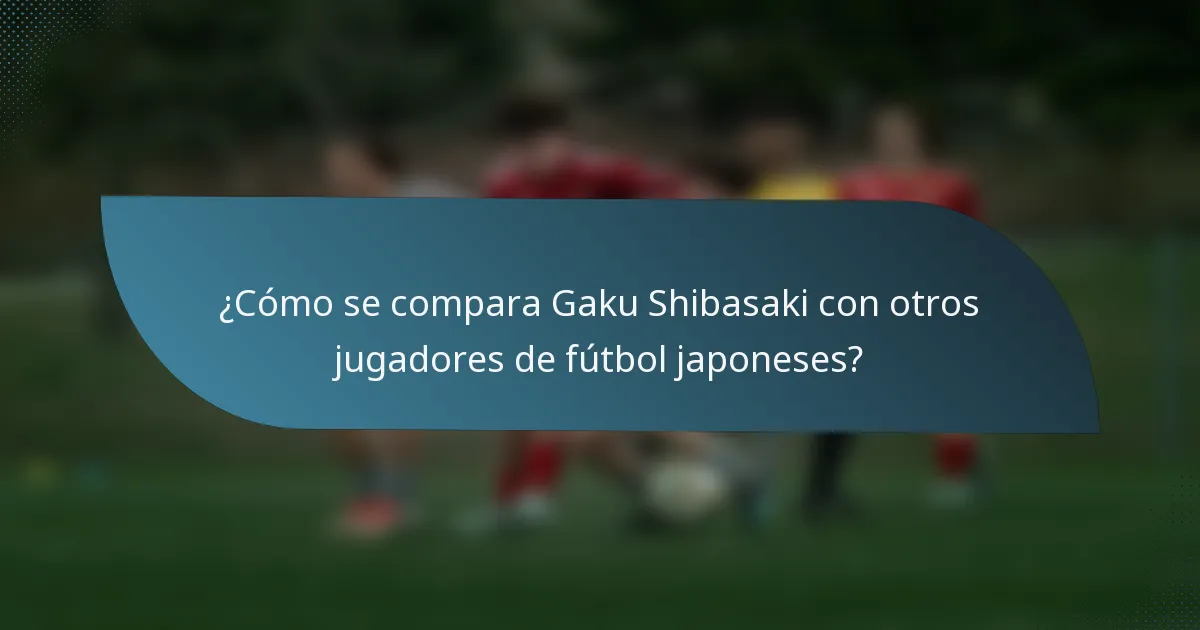 ¿Cómo se compara Gaku Shibasaki con otros jugadores de fútbol japoneses?