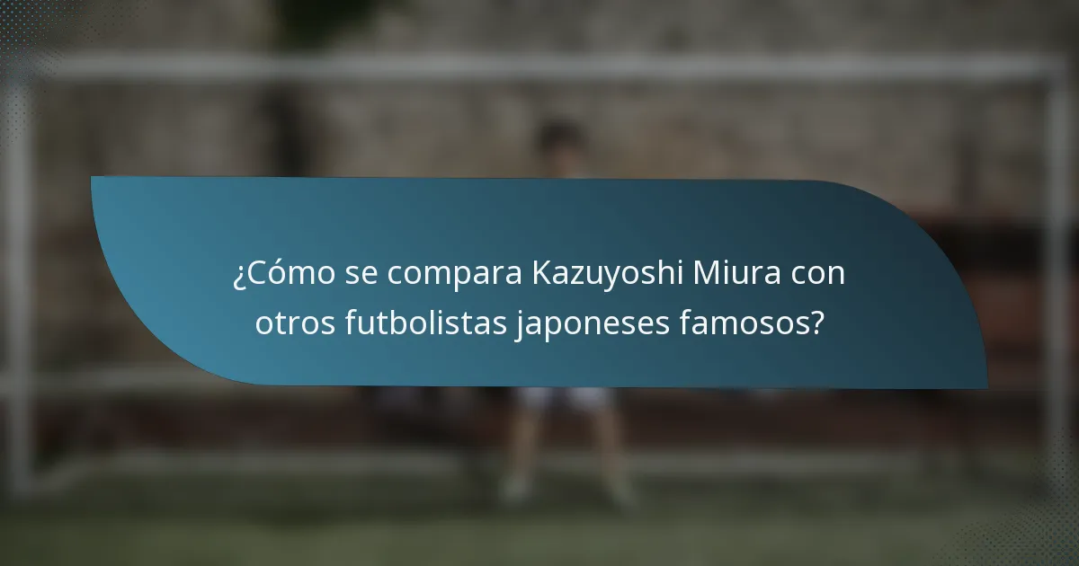 ¿Cómo se compara Kazuyoshi Miura con otros futbolistas japoneses famosos?