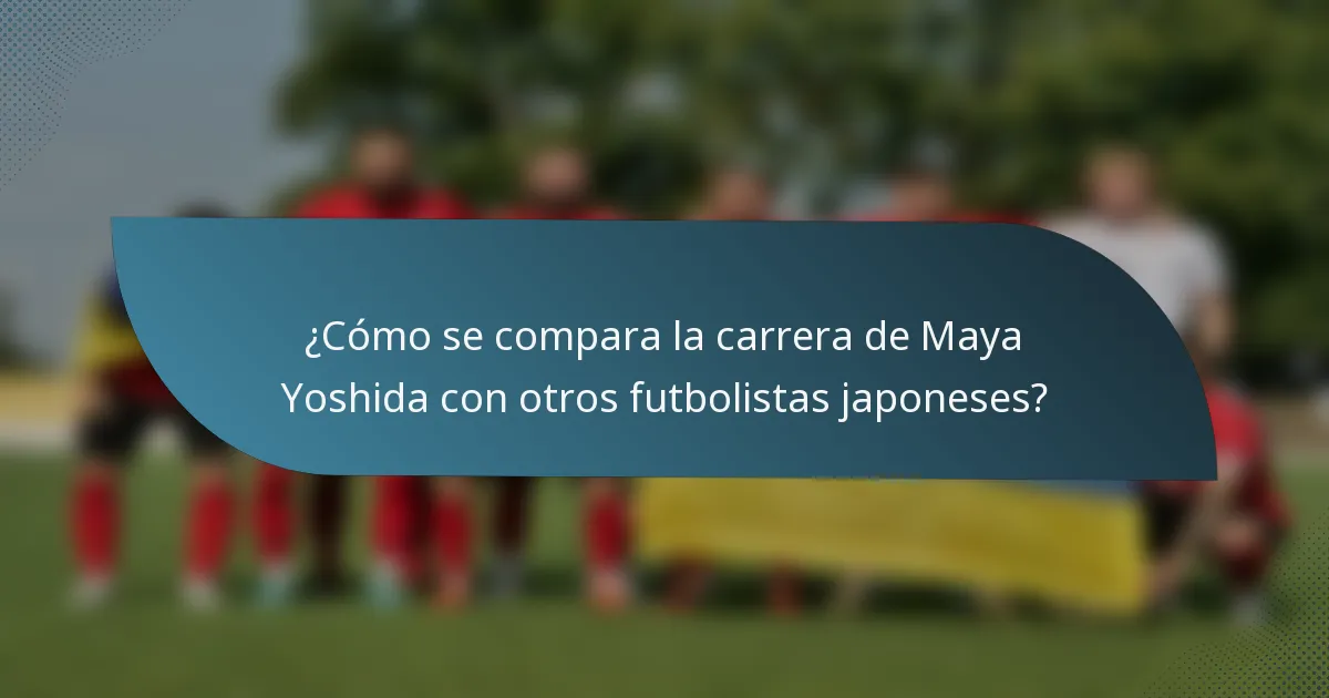 ¿Cómo se compara la carrera de Maya Yoshida con otros futbolistas japoneses?