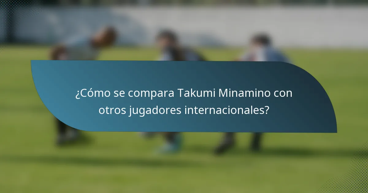 ¿Cómo se compara Takumi Minamino con otros jugadores internacionales?