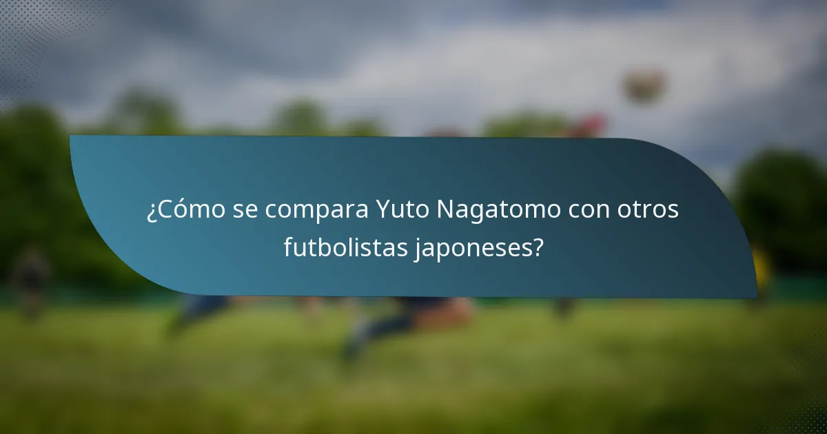 ¿Cómo se compara Yuto Nagatomo con otros futbolistas japoneses?