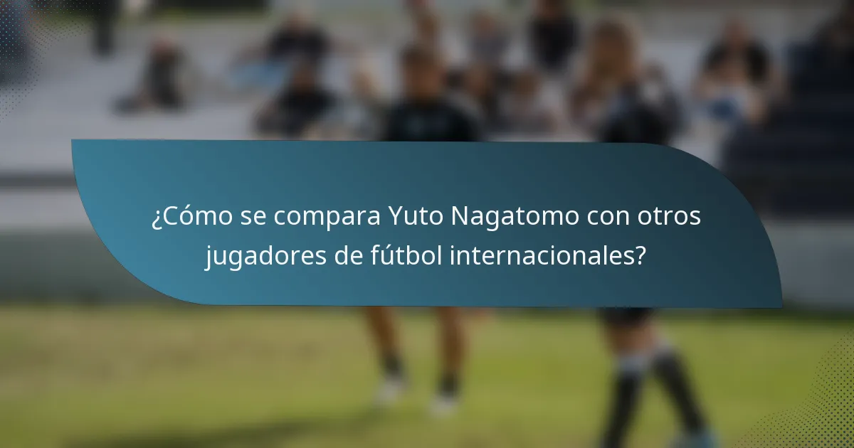 ¿Cómo se compara Yuto Nagatomo con otros jugadores de fútbol internacionales?