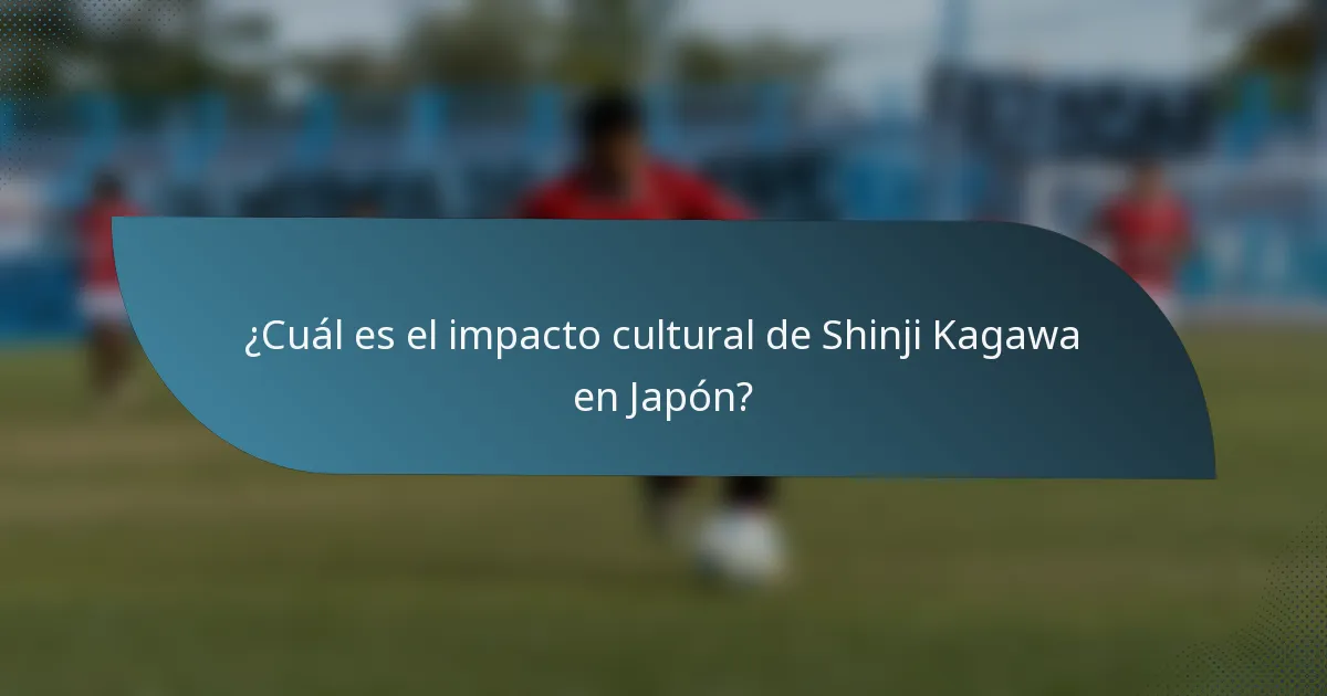 ¿Cuál es el impacto cultural de Shinji Kagawa en Japón?