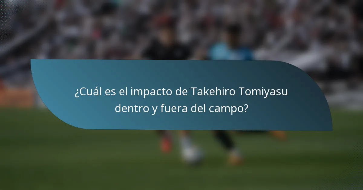 ¿Cuál es el impacto de Takehiro Tomiyasu dentro y fuera del campo?