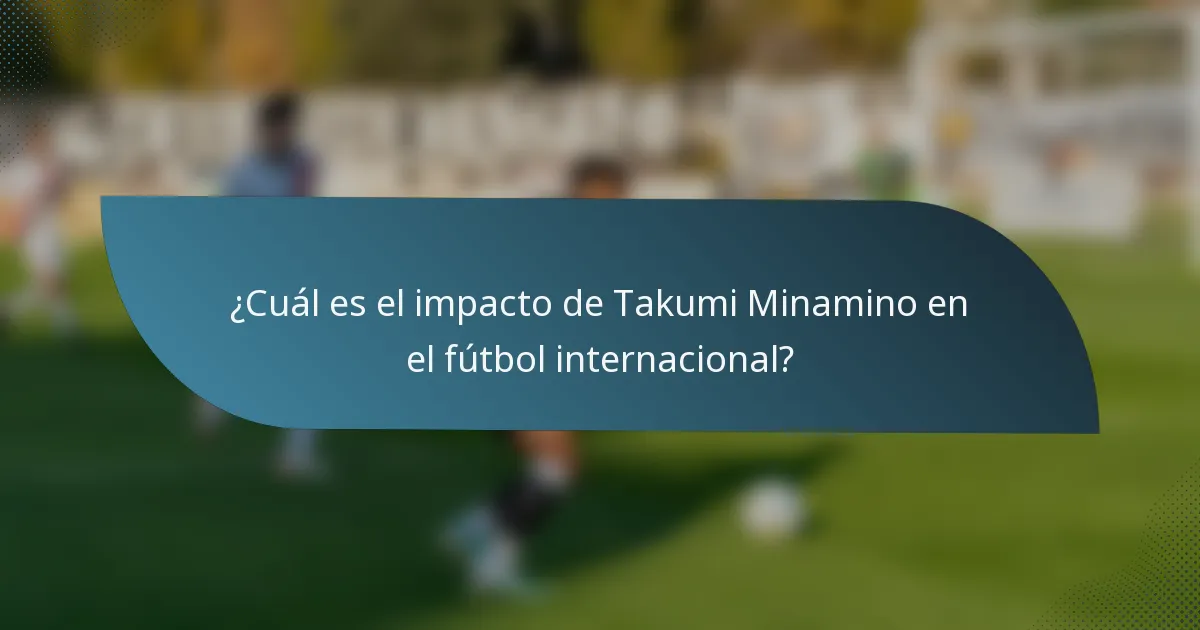 ¿Cuál es el impacto de Takumi Minamino en el fútbol internacional?