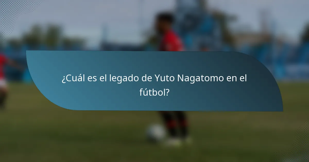 ¿Cuál es el legado de Yuto Nagatomo en el fútbol?
