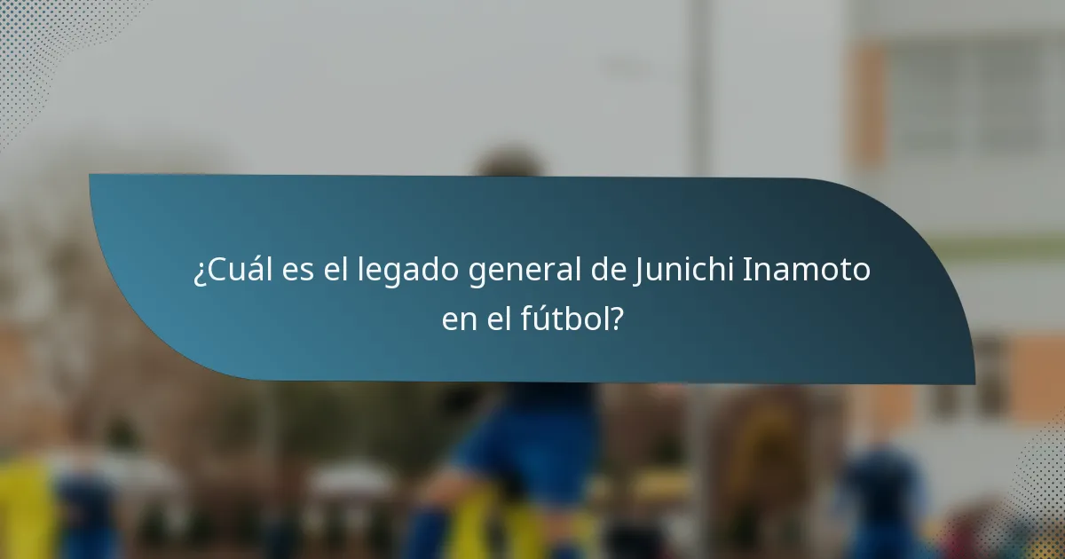 ¿Cuál es el legado general de Junichi Inamoto en el fútbol?