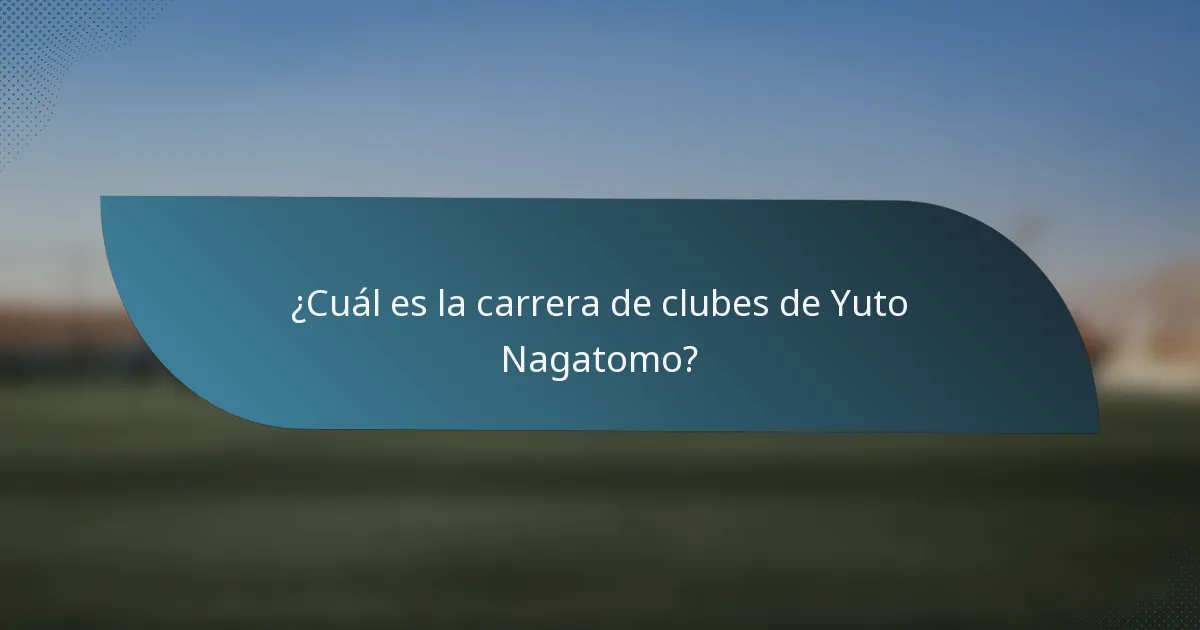 ¿Cuál es la carrera de clubes de Yuto Nagatomo?