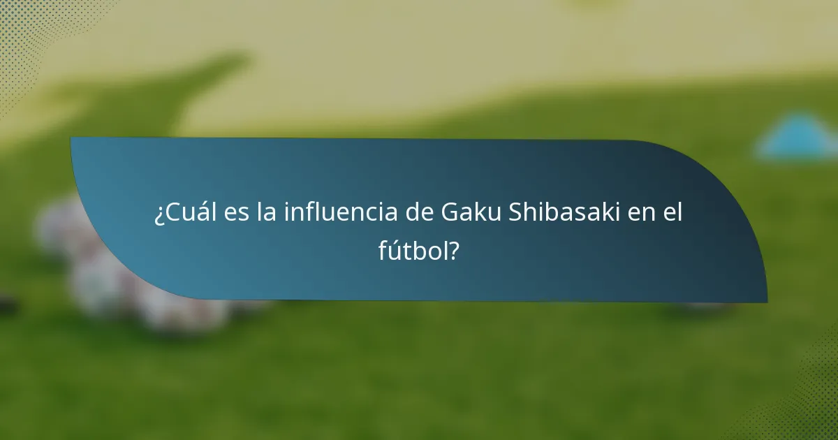 ¿Cuál es la influencia de Gaku Shibasaki en el fútbol?