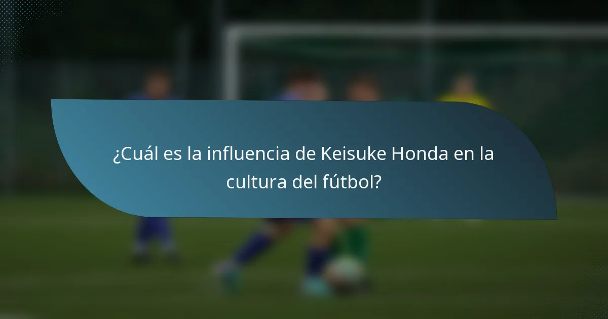 ¿Cuál es la influencia de Keisuke Honda en la cultura del fútbol?