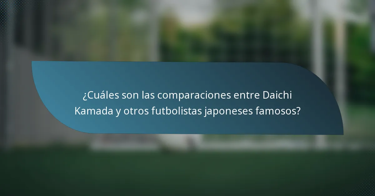 ¿Cuáles son las comparaciones entre Daichi Kamada y otros futbolistas japoneses famosos?