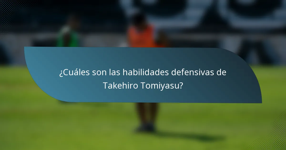 ¿Cuáles son las habilidades defensivas de Takehiro Tomiyasu?