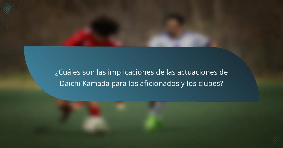 ¿Cuáles son las implicaciones de las actuaciones de Daichi Kamada para los aficionados y los clubes?