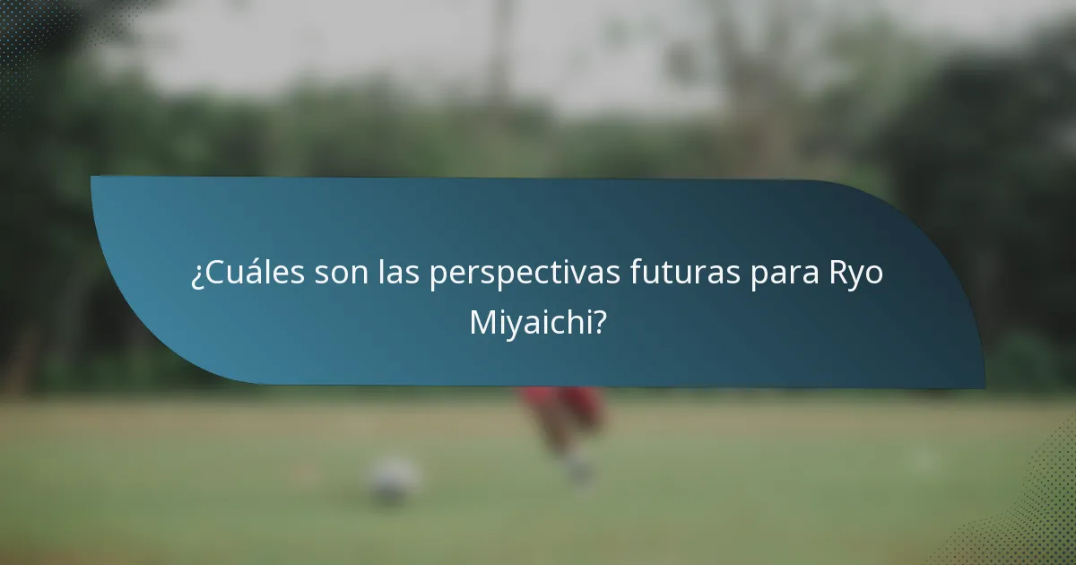 ¿Cuáles son las perspectivas futuras para Ryo Miyaichi?