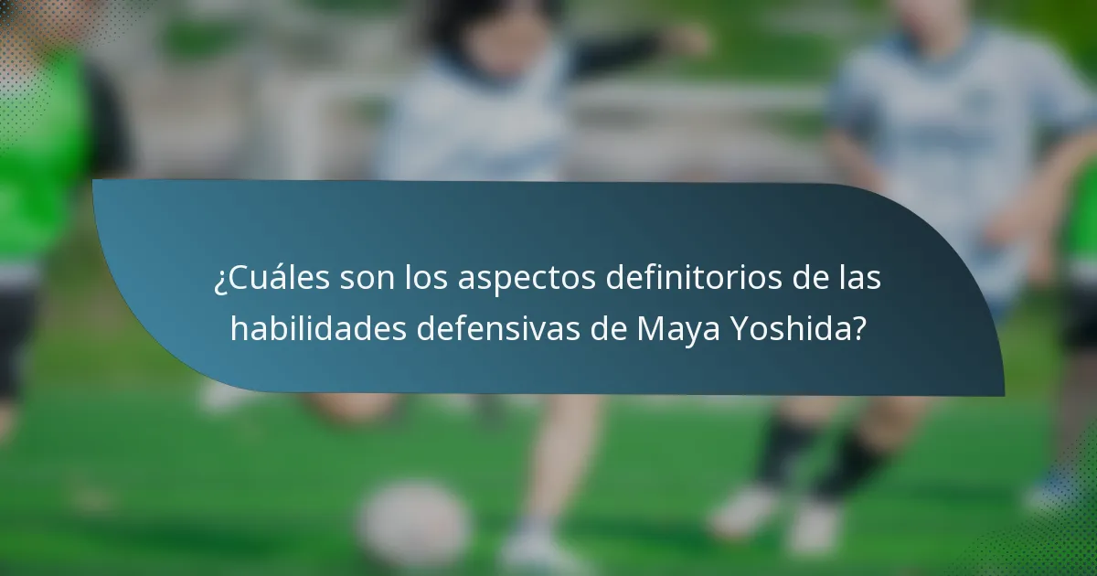 ¿Cuáles son los aspectos definitorios de las habilidades defensivas de Maya Yoshida?