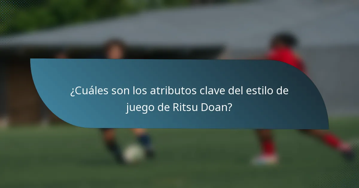 ¿Cuáles son los atributos clave del estilo de juego de Ritsu Doan?