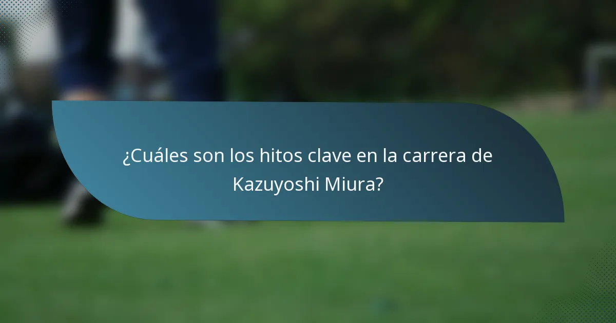 ¿Cuáles son los hitos clave en la carrera de Kazuyoshi Miura?