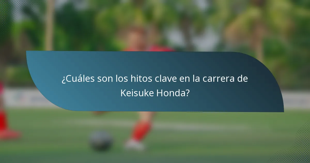 ¿Cuáles son los hitos clave en la carrera de Keisuke Honda?
