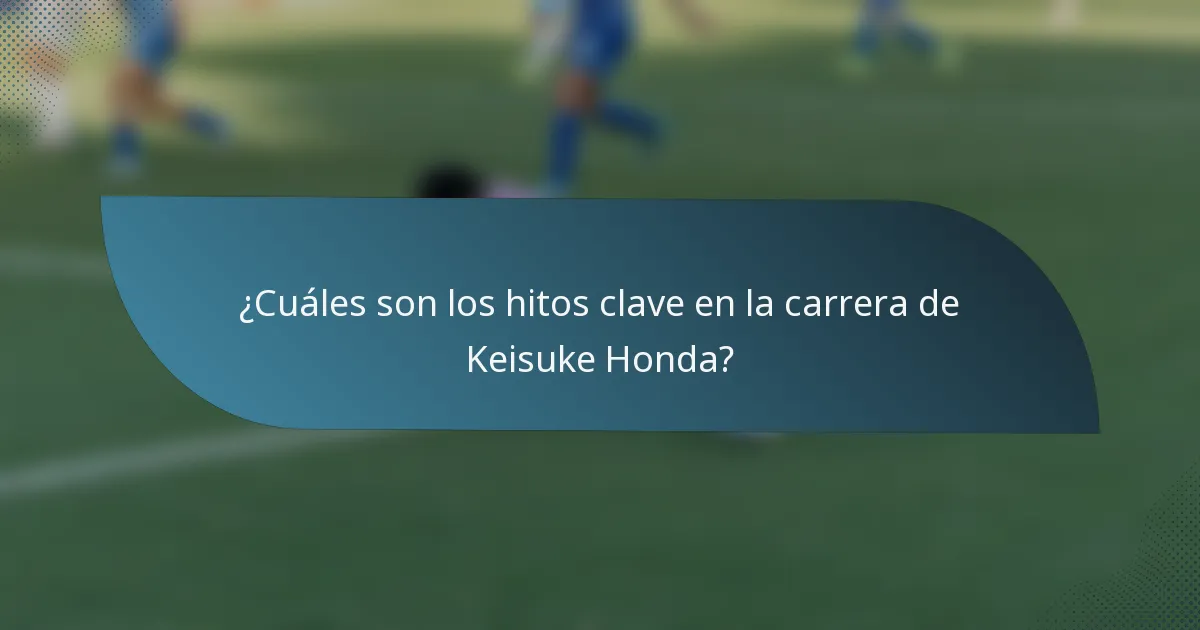 ¿Cuáles son los hitos clave en la carrera de Keisuke Honda?