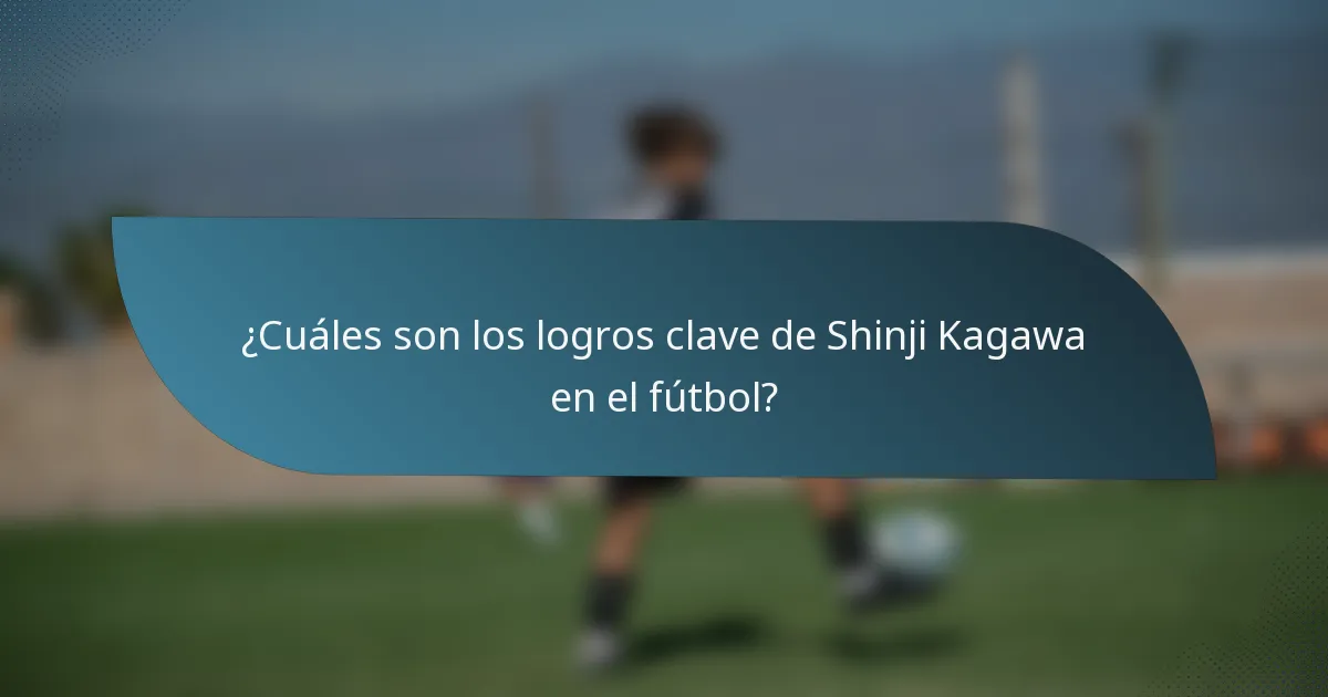 ¿Cuáles son los logros clave de Shinji Kagawa en el fútbol?