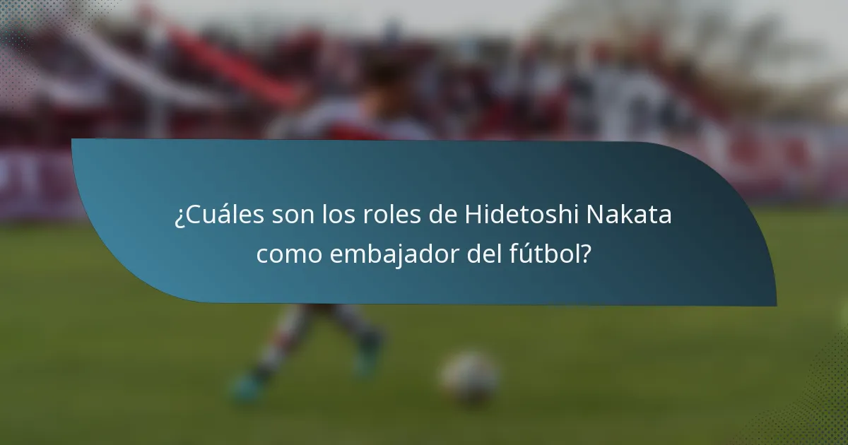 ¿Cuáles son los roles de Hidetoshi Nakata como embajador del fútbol?