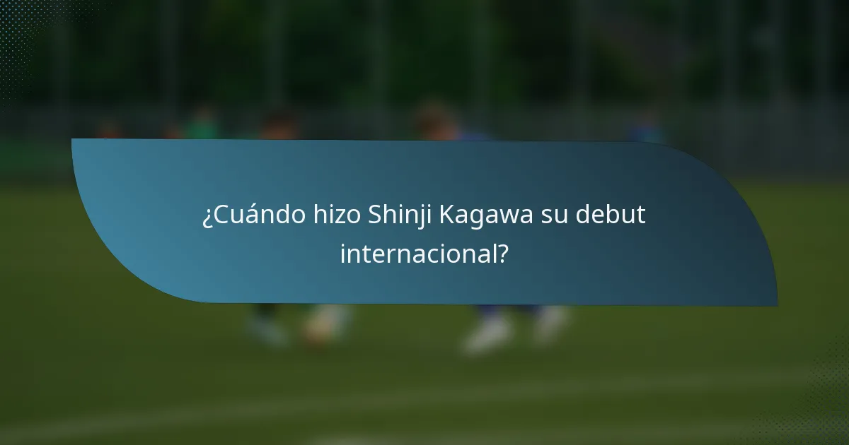 ¿Cuándo hizo Shinji Kagawa su debut internacional?