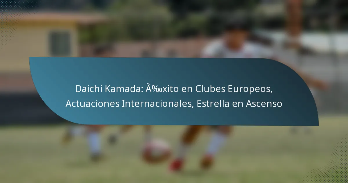 Daichi Kamada: Éxito en Clubes Europeos, Actuaciones Internacionales, Estrella en Ascenso