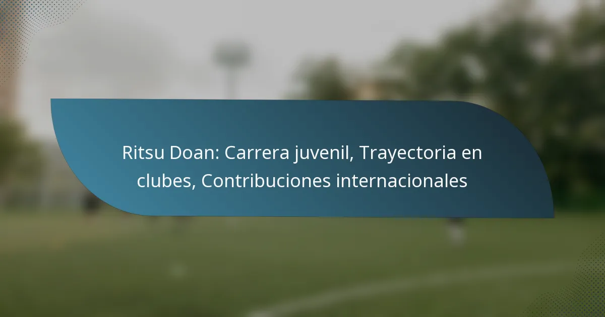Ritsu Doan: Carrera juvenil, Trayectoria en clubes, Contribuciones internacionales