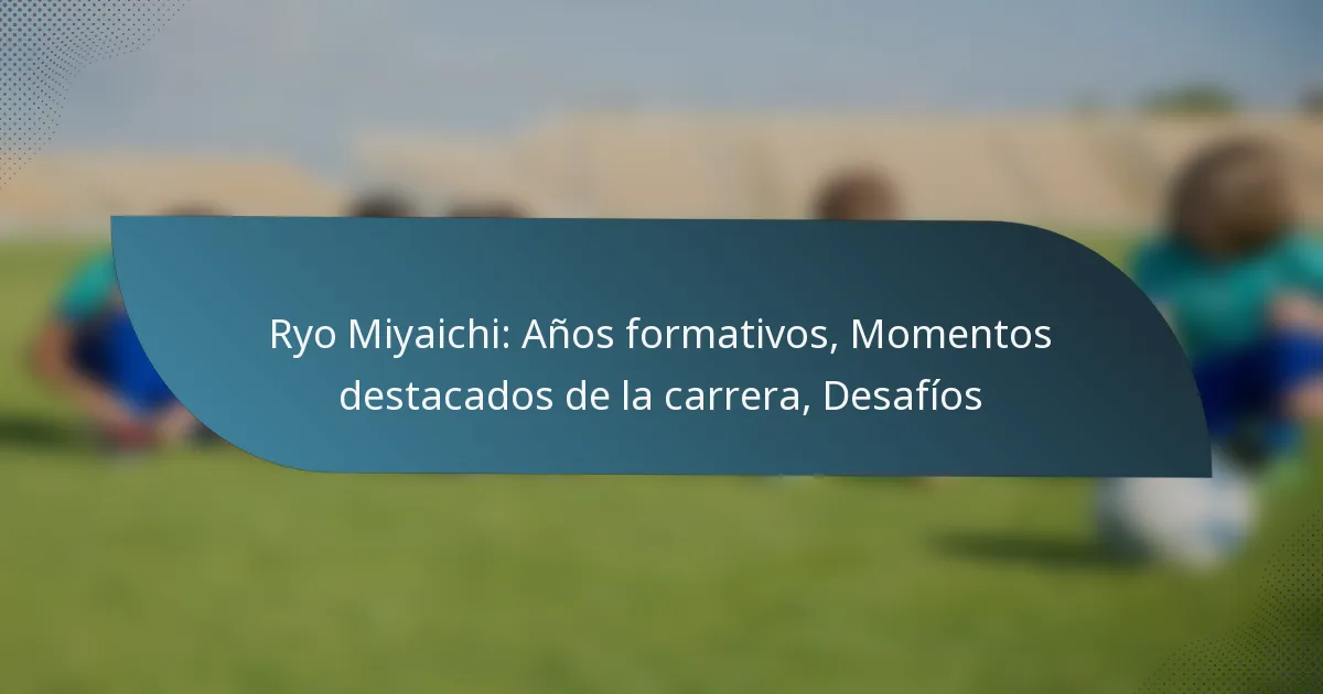 Ryo Miyaichi: Años formativos, Momentos destacados de la carrera, Desafíos