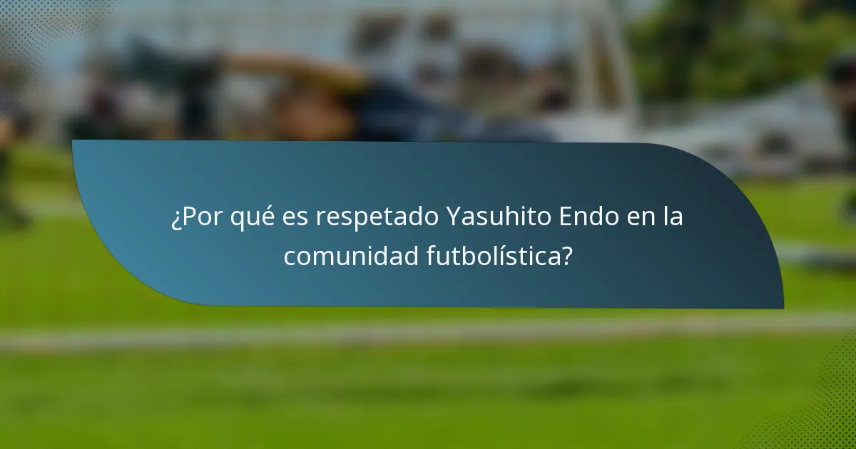 ¿Por qué es respetado Yasuhito Endo en la comunidad futbolística?