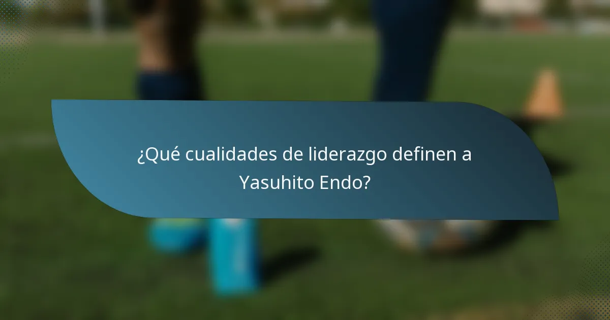 ¿Qué cualidades de liderazgo definen a Yasuhito Endo?