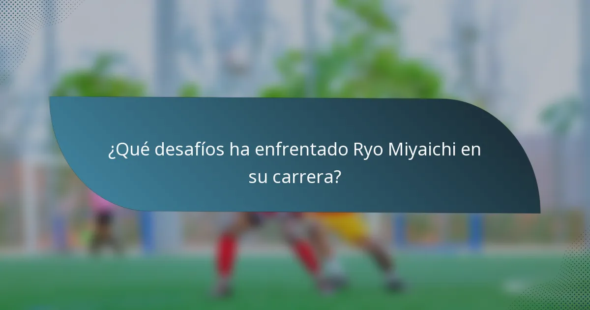 ¿Qué desafíos ha enfrentado Ryo Miyaichi en su carrera?