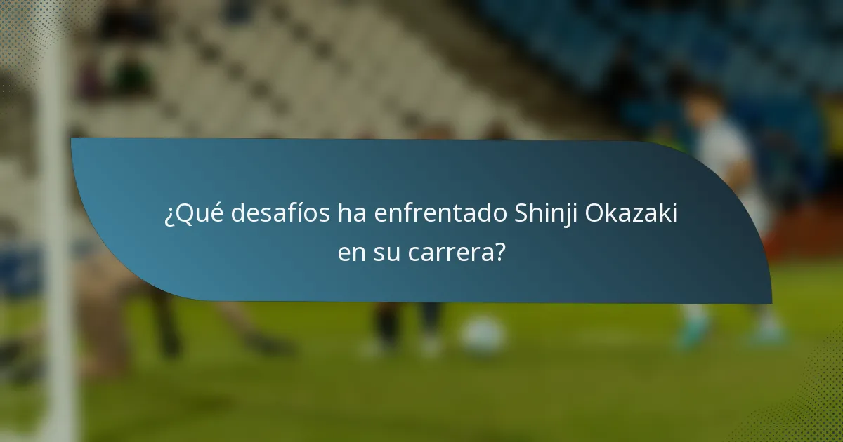 ¿Qué desafíos ha enfrentado Shinji Okazaki en su carrera?