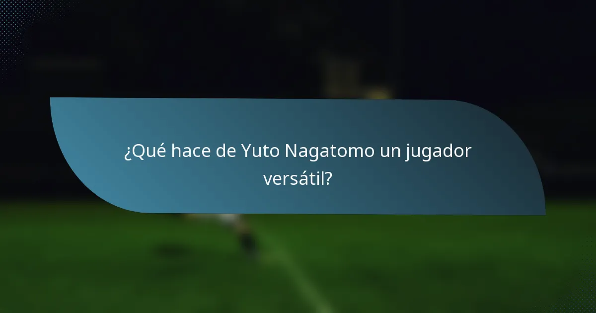 ¿Qué hace de Yuto Nagatomo un jugador versátil?