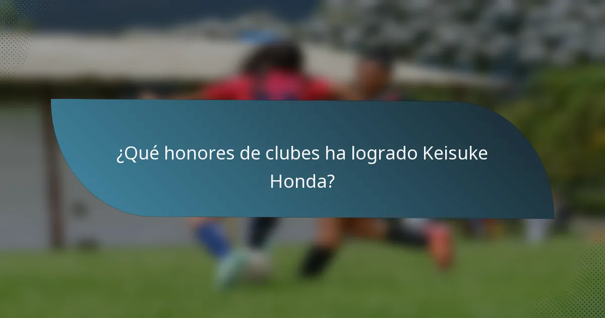 ¿Qué honores de clubes ha logrado Keisuke Honda?