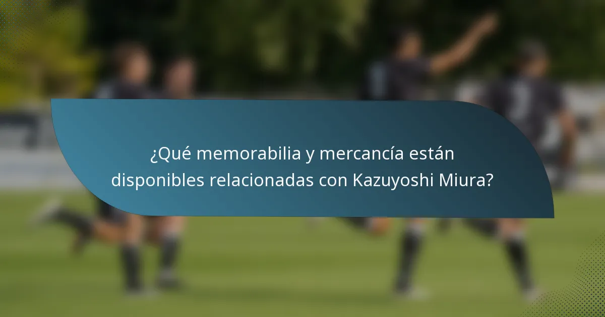 ¿Qué memorabilia y mercancía están disponibles relacionadas con Kazuyoshi Miura?