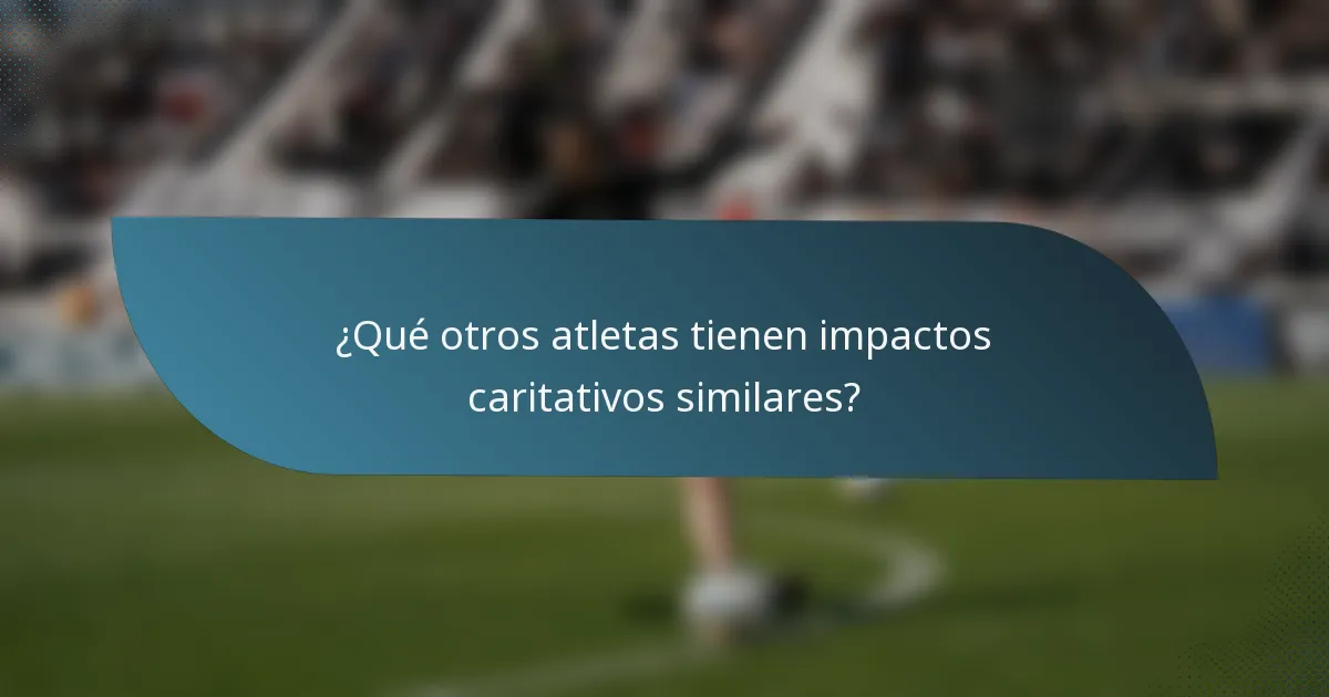 ¿Qué otros atletas tienen impactos caritativos similares?