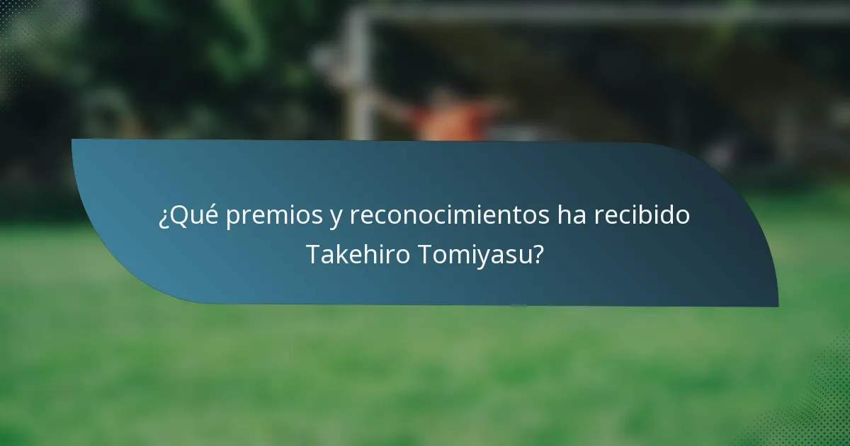 ¿Qué premios y reconocimientos ha recibido Takehiro Tomiyasu?