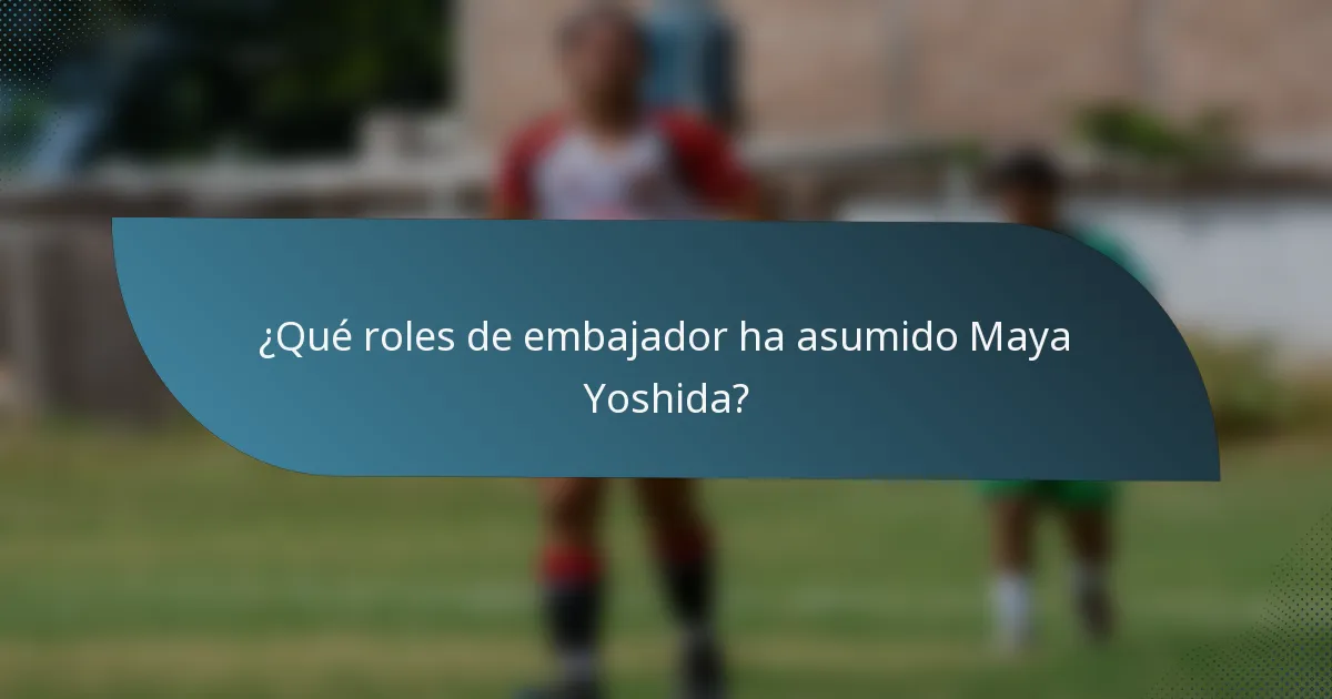 ¿Qué roles de embajador ha asumido Maya Yoshida?