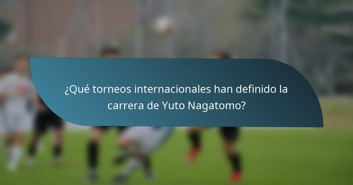 ¿Qué torneos internacionales han definido la carrera de Yuto Nagatomo?